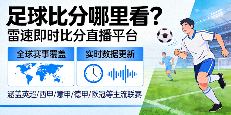 足球比分哪里看？雷速即时比分直播平台提供全球赛事覆盖与实时数据更新